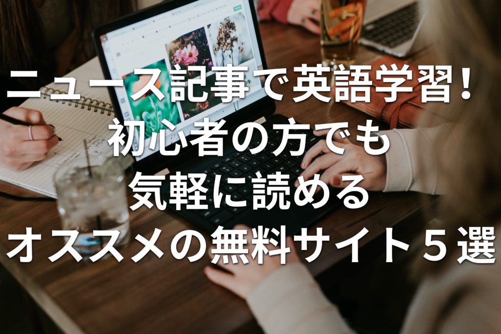ニュース記事で英語学習 初心者の方でも気軽に読めるオススメの無料サイト５選 のにえいご Toeic800点で人生変わった